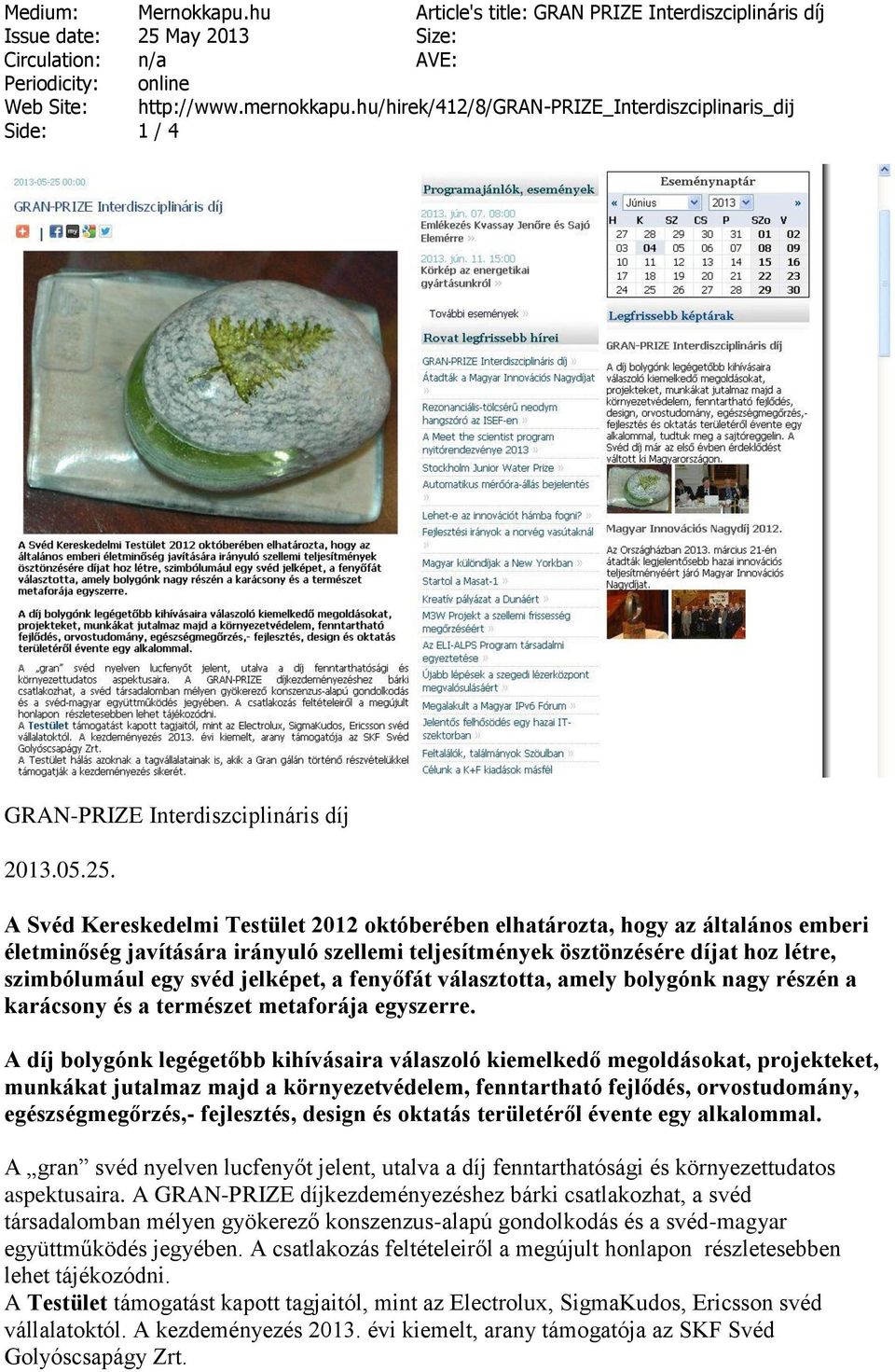 A Svéd Kereskedelmi Testület 2012 októberében elhatározta, hogy az általános emberi életminőség javítására irányuló szellemi teljesítmények ösztönzésére díjat hoz létre, szimbólumául egy svéd