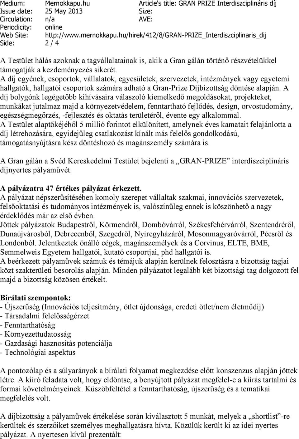 A díj egyének, csoportok, vállalatok, egyesületek, szervezetek, intézmények vagy egyetemi hallgatók, hallgatói csoportok számára adható a Gran-Prize Díjbizottság döntése alapján.