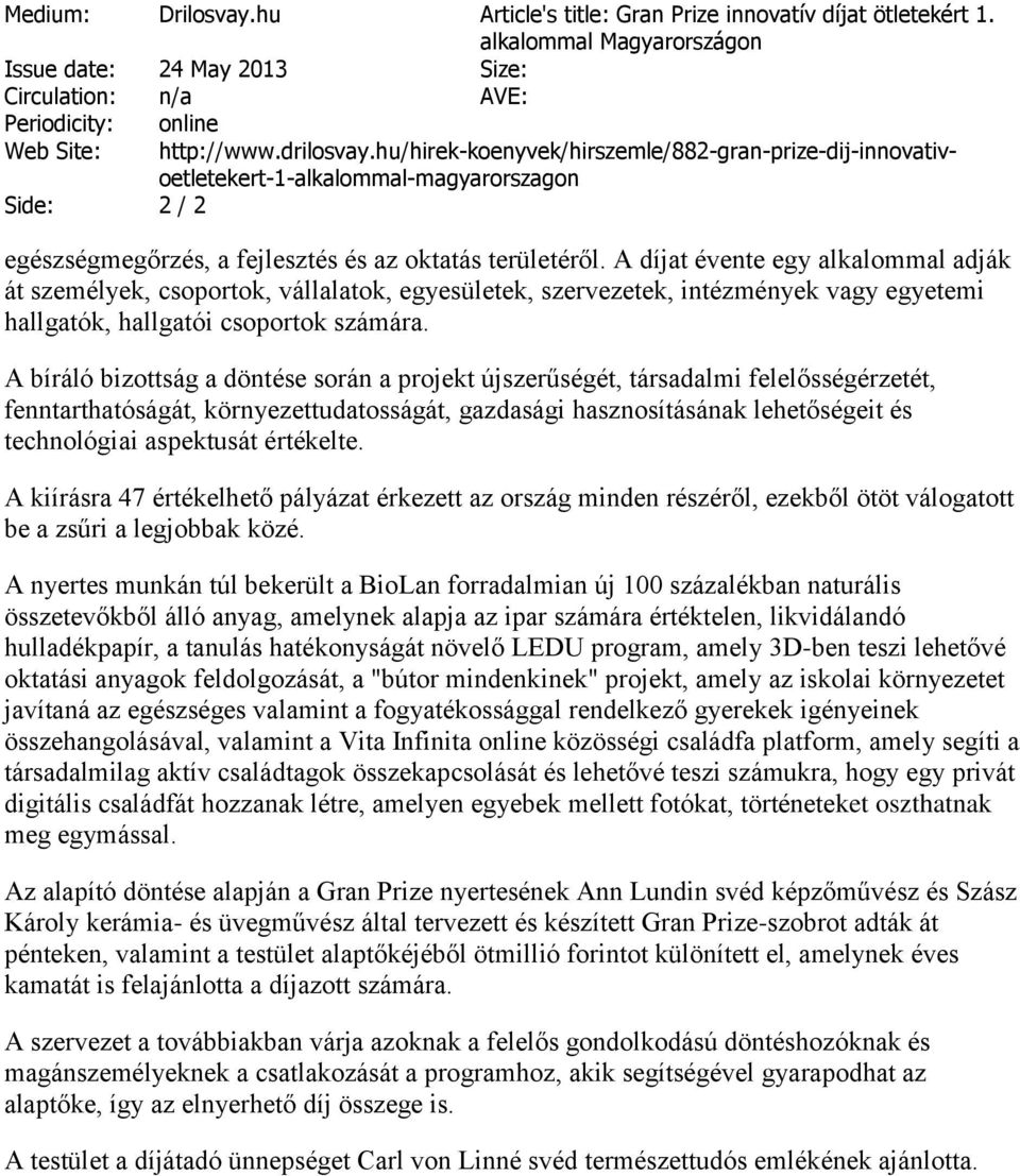 A díjat évente egy alkalommal adják át személyek, csoportok, vállalatok, egyesületek, szervezetek, intézmények vagy egyetemi hallgatók, hallgatói csoportok számára.