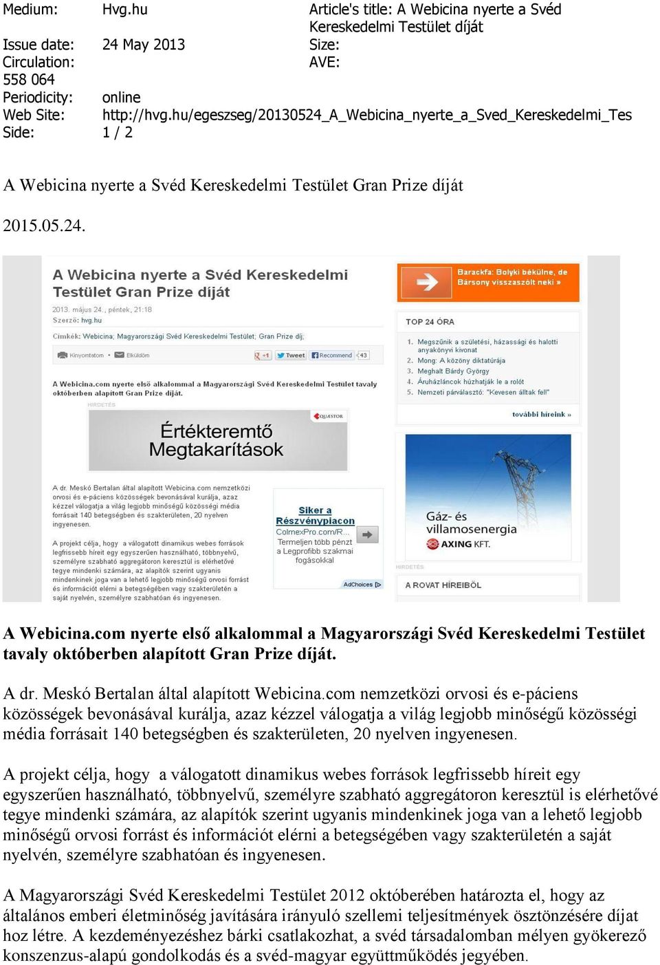 nyerte a Svéd Kereskedelmi Testület Gran Prize díját 2015.05.24. A Webicina.com nyerte első alkalommal a Magyarországi Svéd Kereskedelmi Testület tavaly októberben alapított Gran Prize díját. A dr.
