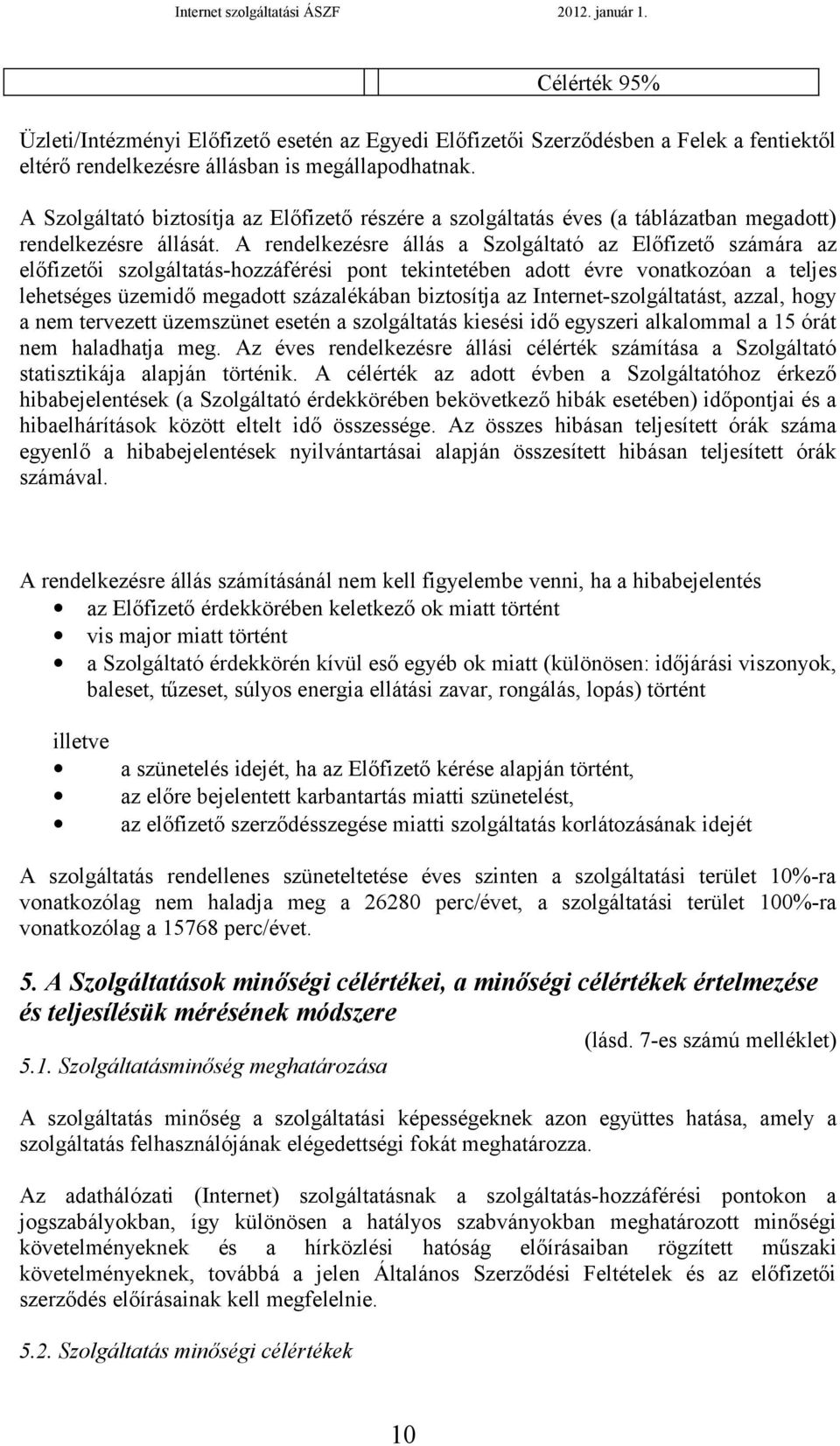 A rendelkezésre állás a Szolgáltató az Előfizető számára az előfizetői szolgáltatás-hozzáférési pont tekintetében adott évre vonatkozóan a teljes lehetséges üzemidő megadott százalékában biztosítja