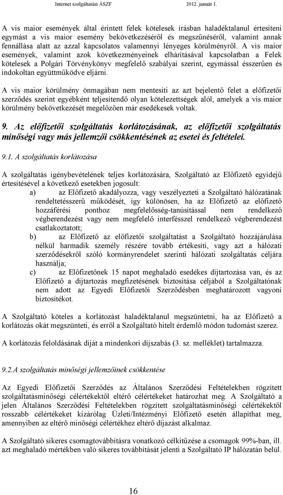 A vis maior események, valamint azok következményeinek elhárításával kapcsolatban a Felek kötelesek a Polgári Törvénykönyv megfelelő szabályai szerint, egymással ésszerűen és indokoltan együttműködve