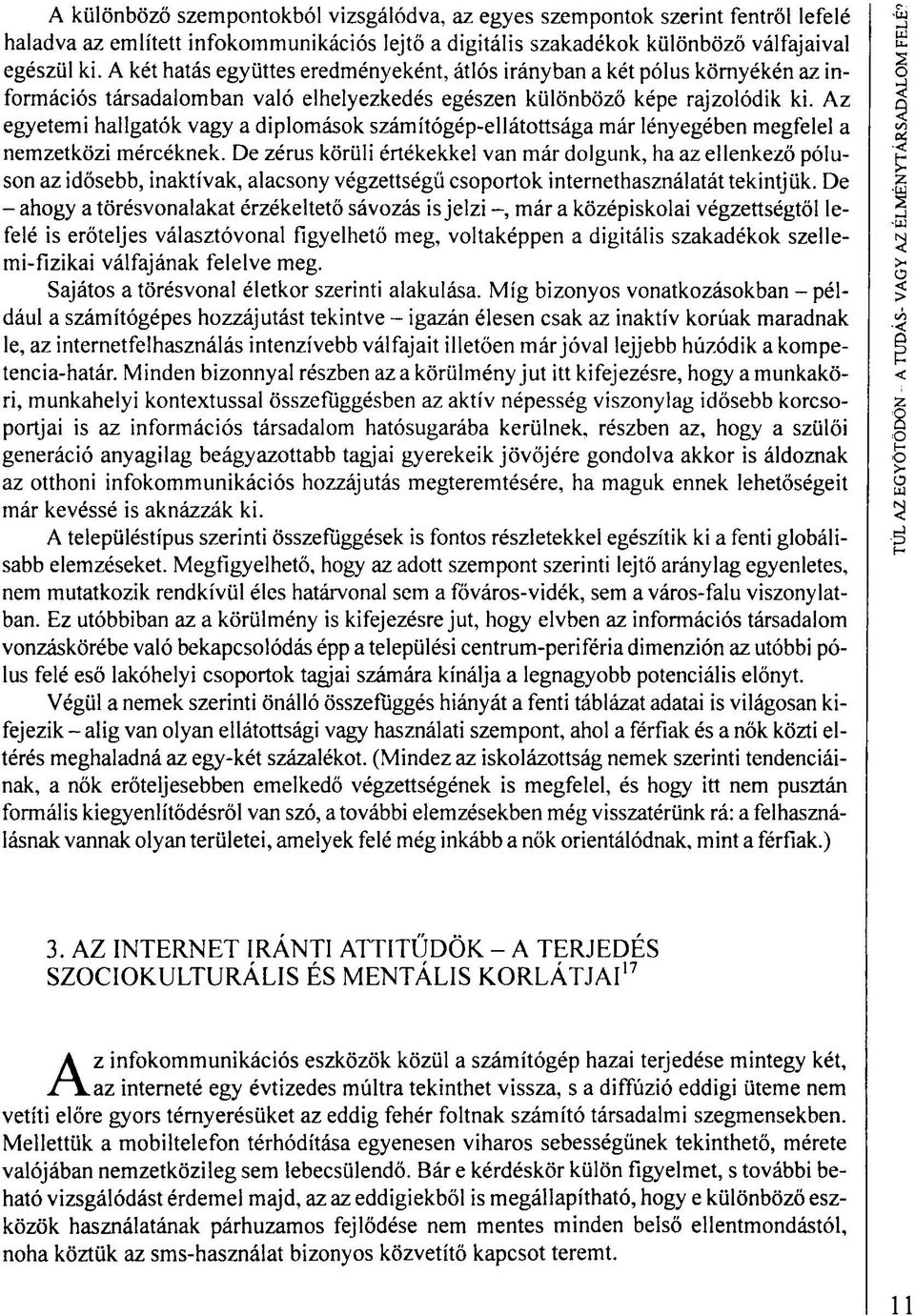 Az egyetemi hallgatók vagy a diplomások számítógép-ellátottsága már lényegében megfelel a nemzetközi mércéknek.