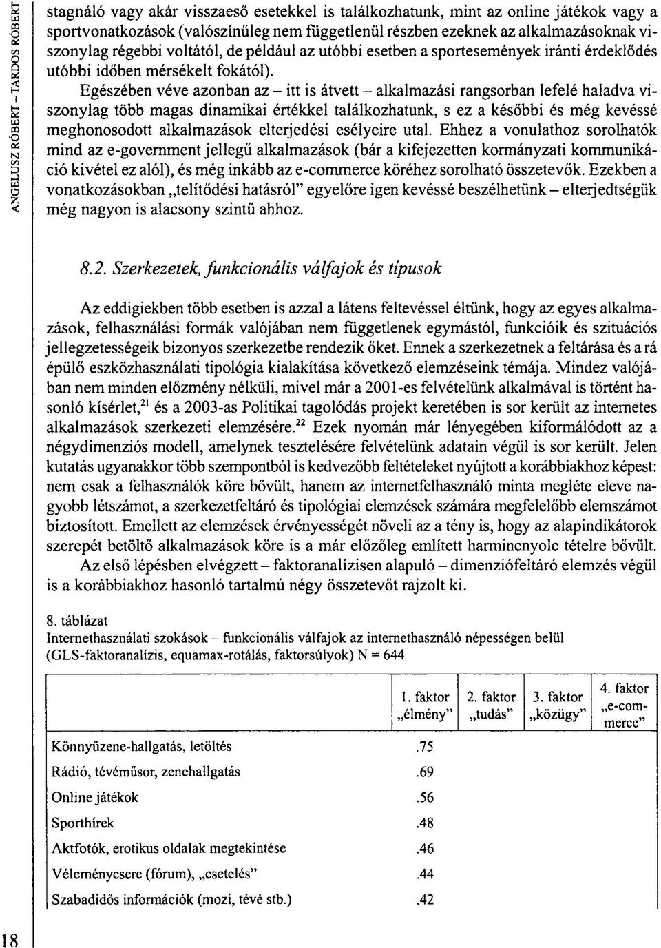 Egészében véve azonban az - itt is átvett - alkalmazási rangsorban lefelé haladva viszonylag több magas dinamikai értékkel találkozhatunk, s ez a későbbi és még kevéssé meghonosodott alkalmazások