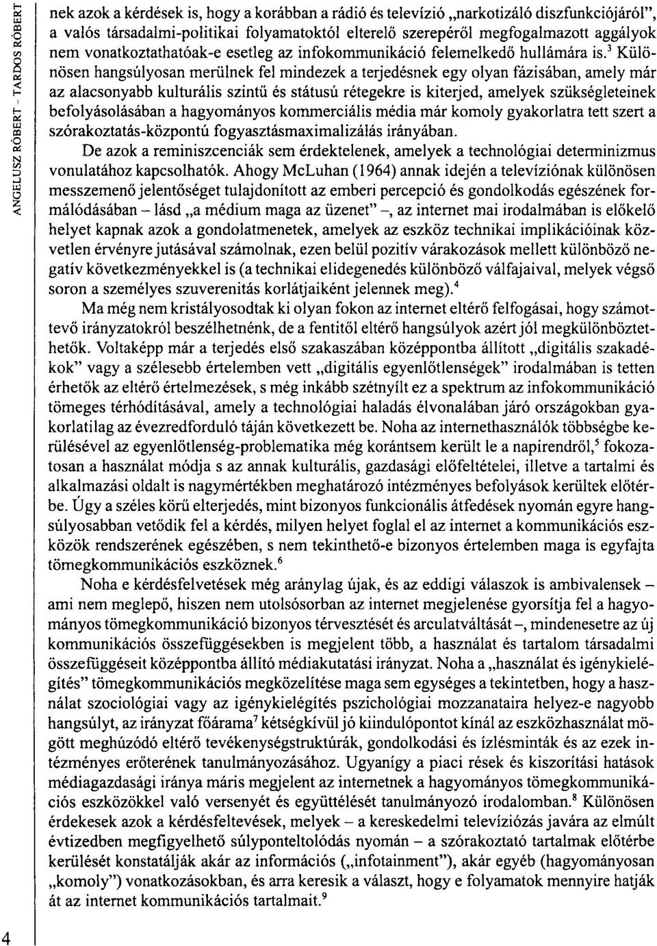 3 Különösen hangsúlyosan merülnek fel mindezek a terjedésnek egy olyan fázisában, amely már az alacsonyabb kulturális szintű és státusú rétegekre is kiterjed, amelyek szükségleteinek befolyásolásában