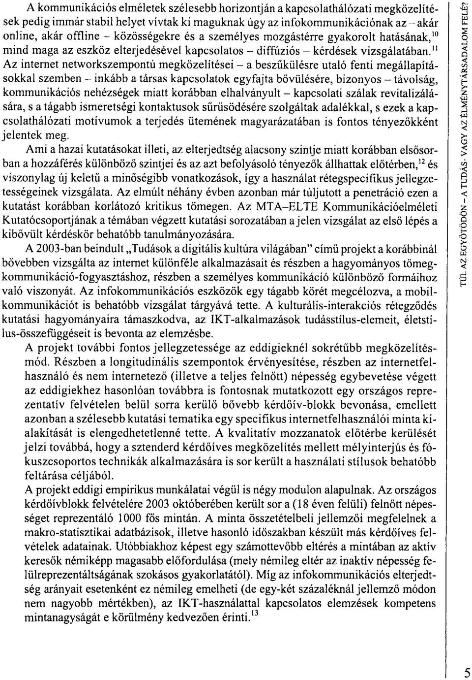 " Az internet networkszempontú megközelítései - a beszűkülésre utaló fenti megállapításokkal szemben - inkább a társas kapcsolatok egyfajta bővülésére, bizonyos - távolság, kommunikációs nehézségek