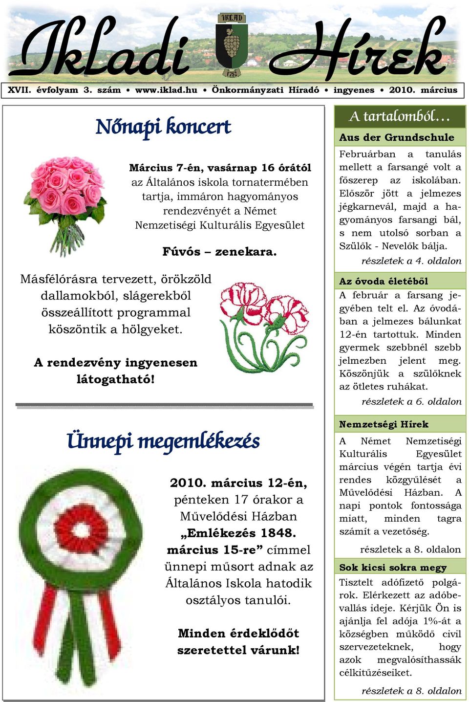 Március 7-én, vasárnap 16 órától az Általános iskola tornatermében tartja, immáron hagyományos rendezvényét a Német Nemzetiségi Kulturális Egyesület Fúvós zenekara. Ünnepi megemlékezés 2010.