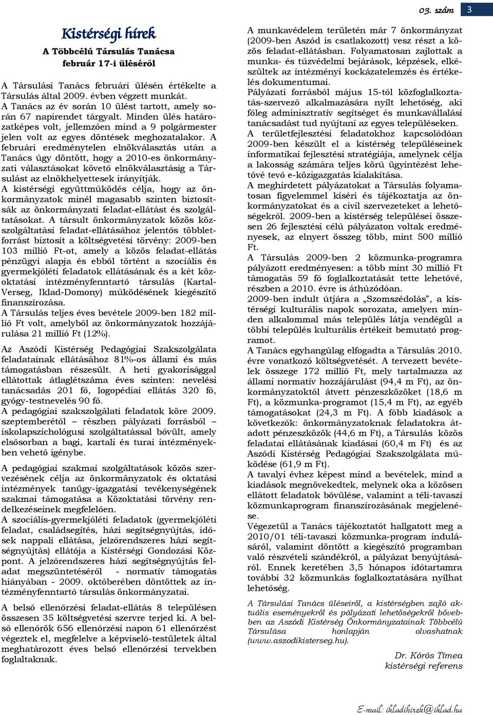 A februári eredménytelen elnökválasztás után a Tanács úgy döntött, hogy a 2010-es önkormányzati választásokat követő elnökválasztásig a Társulást az elnökhelyettesek irányítják.