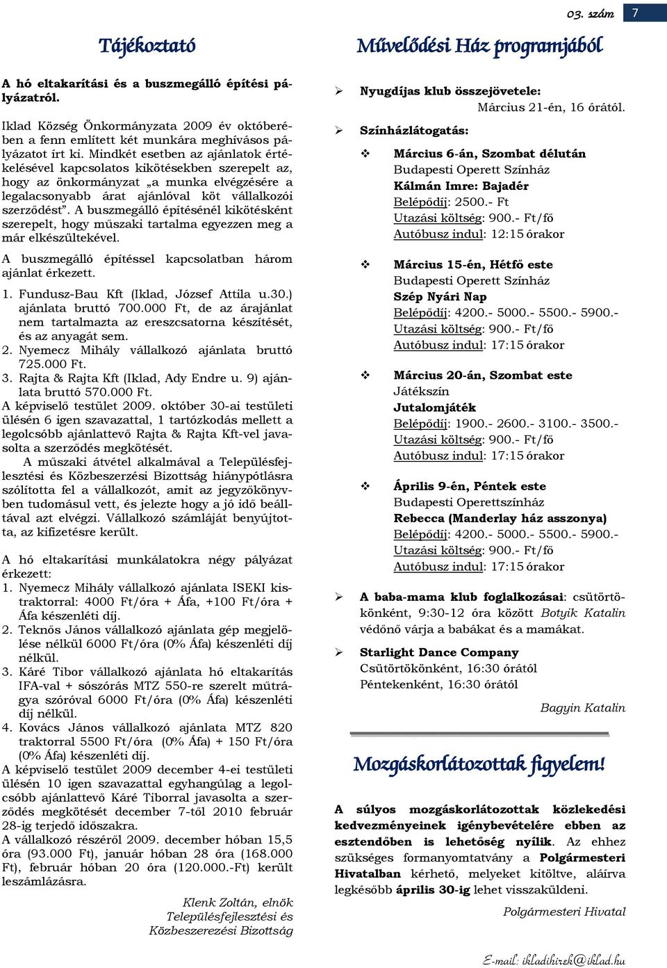 Mindkét esetben az ajánlatok értékelésével kapcsolatos kikötésekben szerepelt az, hogy az önkormányzat a munka elvégzésére a legalacsonyabb árat ajánlóval köt vállalkozói szerződést.