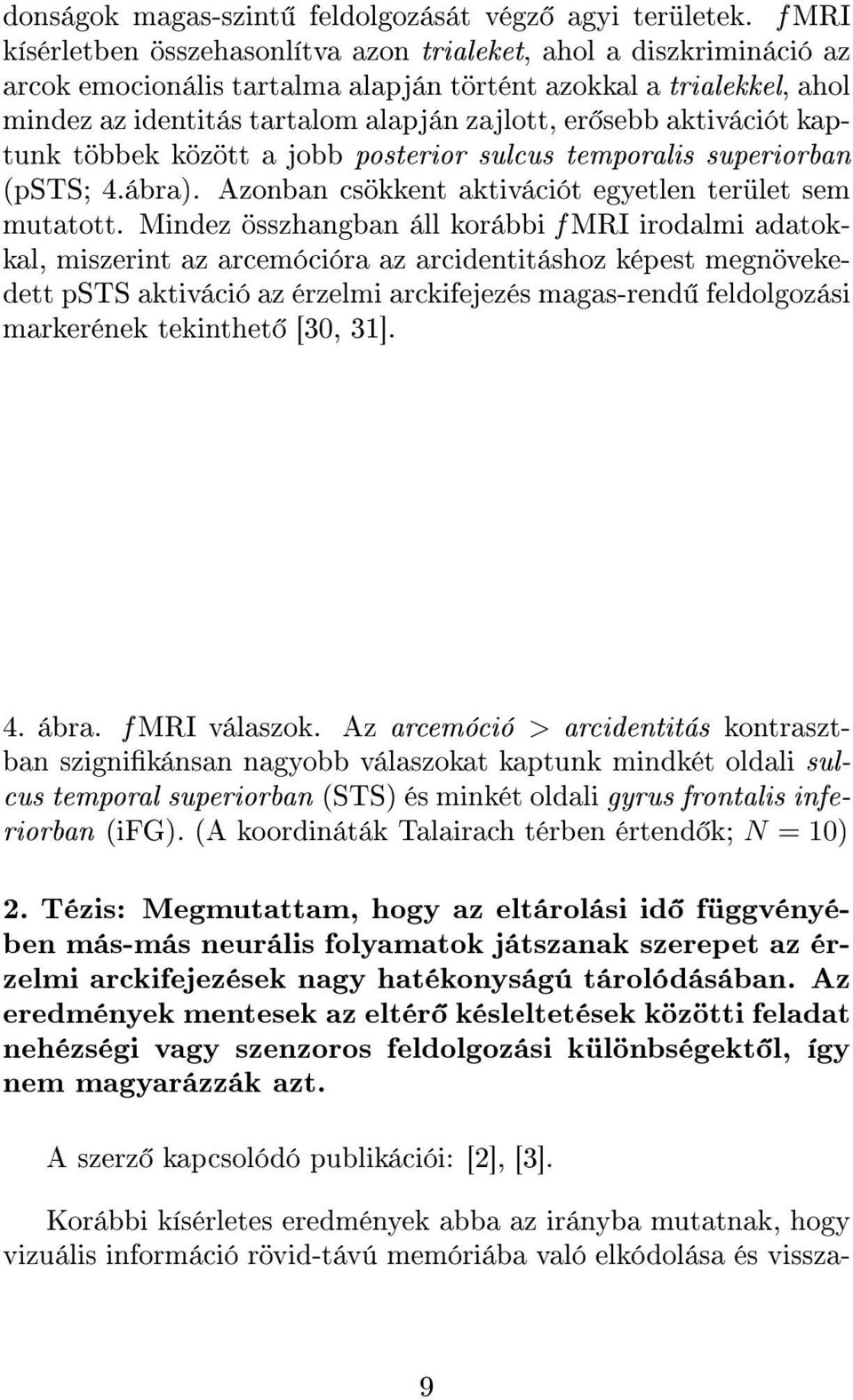 aktivációt kaptunk többek között a jobb posterior sulcus temporalis superiorban (psts; 4.ábra). Azonban csökkent aktivációt egyetlen terület sem mutatott.