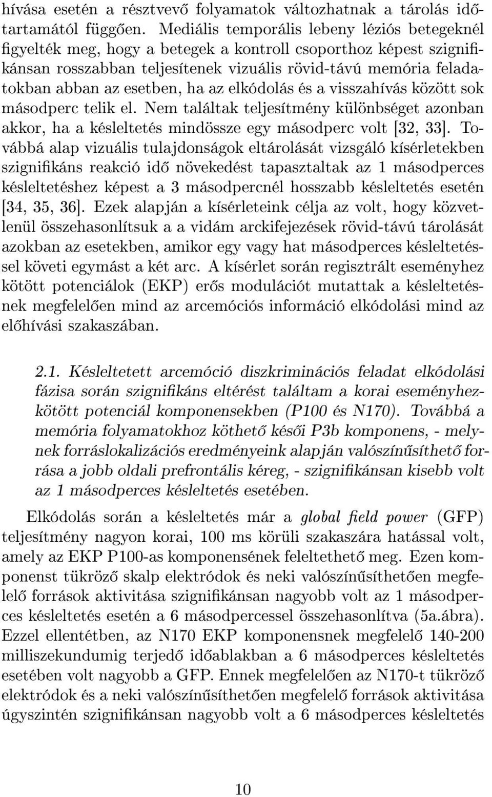 ha az elkódolás és a visszahívás között sok másodperc telik el. Nem találtak teljesítmény különbséget azonban akkor, ha a késleltetés mindössze egy másodperc volt [32, 33].