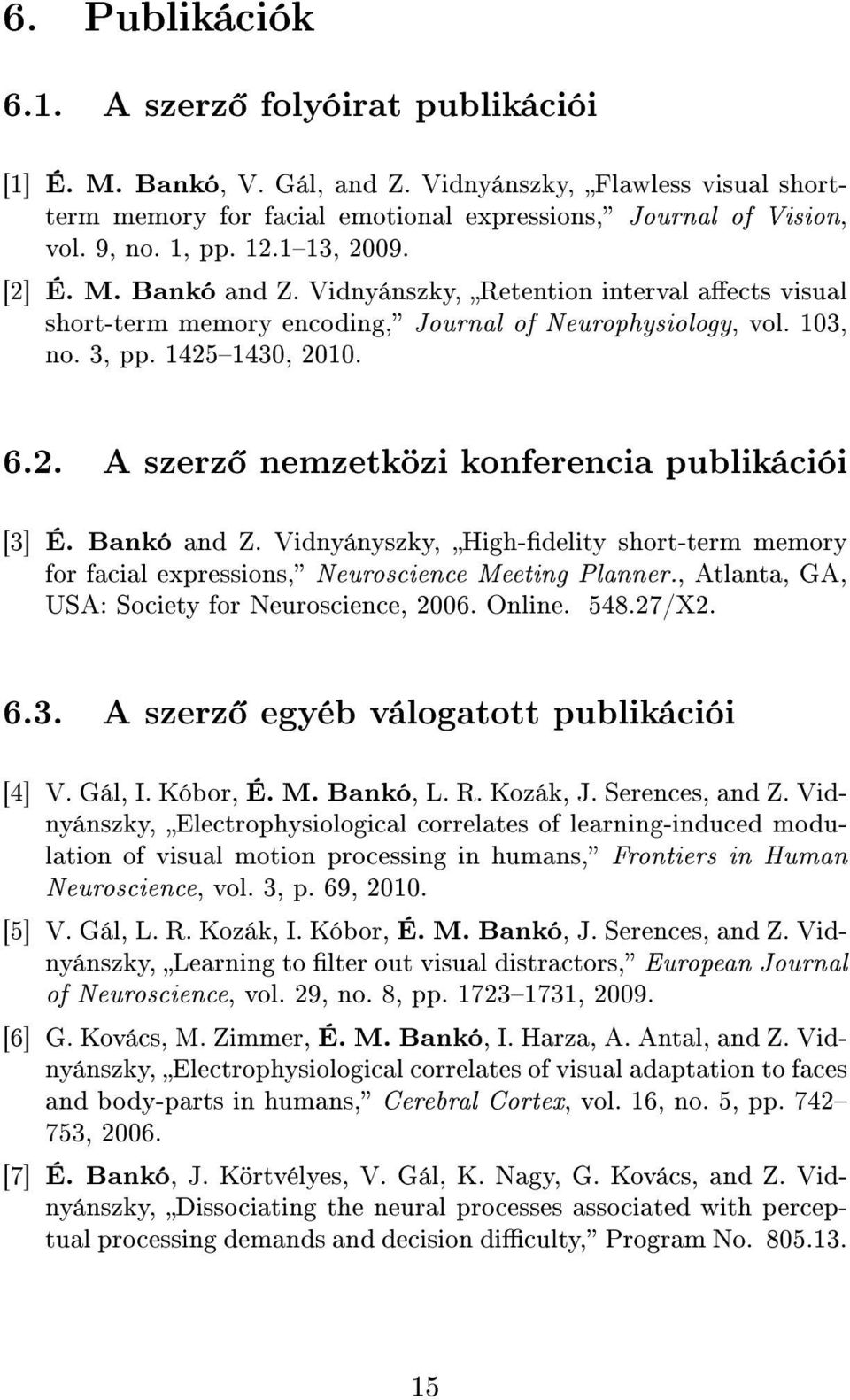 Bankó and Z. Vidnyányszky, High-delity short-term memory for facial expressions, Neuroscience Meeting Planner., Atlanta, GA, USA: Society for Neuroscience, 2006. Online. 548.27/X2. 6.3.