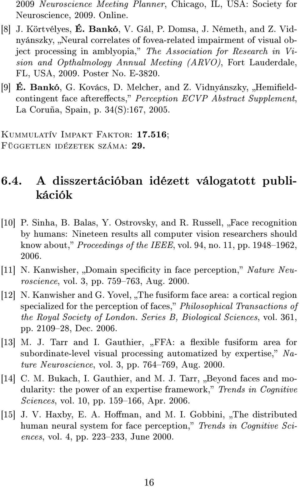 FL, USA, 2009. Poster No. E-3820. [9] É. Bankó, G. Kovács, D. Melcher, and Z. Vidnyánszky, Hemieldcontingent face aftereects, Perception ECVP Abstract Supplement, La Coruña, Spain, p. 34(S):167, 2005.