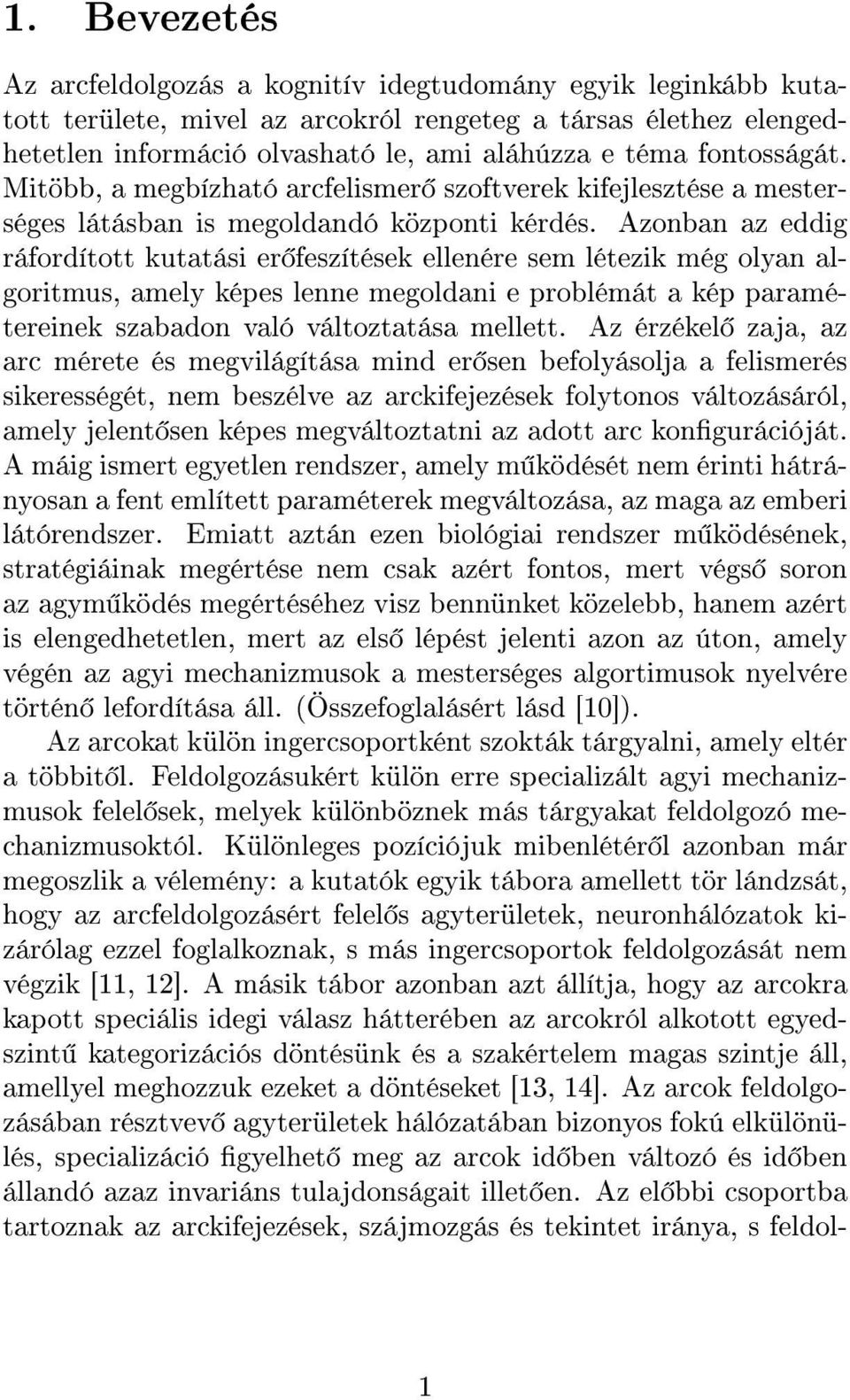 Azonban az eddig ráfordított kutatási er feszítések ellenére sem létezik még olyan algoritmus, amely képes lenne megoldani e problémát a kép paramétereinek szabadon való változtatása mellett.