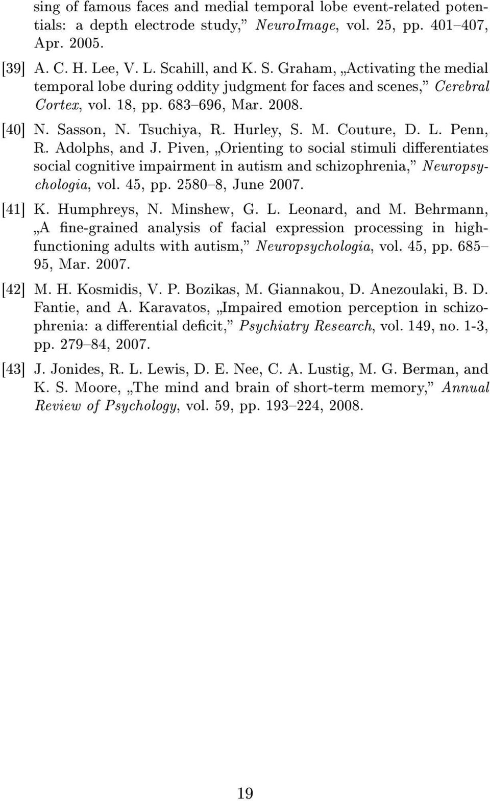 L. Penn, R. Adolphs, and J. Piven, Orienting to social stimuli dierentiates social cognitive impairment in autism and schizophrenia, Neuropsychologia, vol. 45, pp. 25808, June 2007. [41] K.