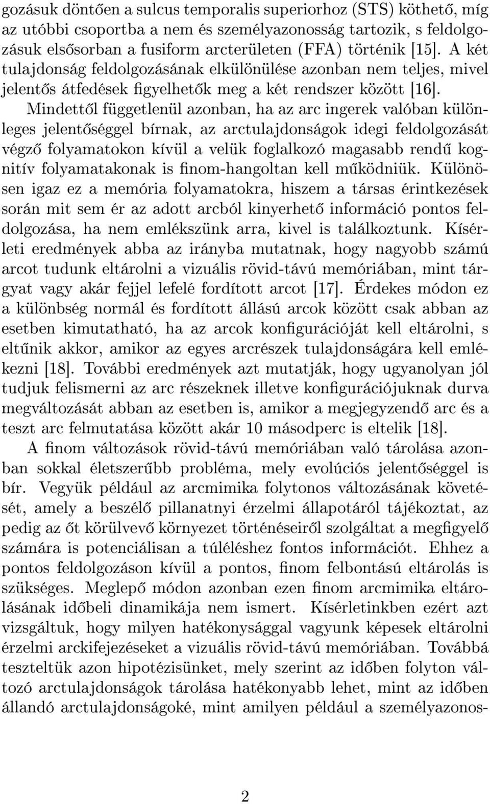Mindett l függetlenül azonban, ha az arc ingerek valóban különleges jelent séggel bírnak, az arctulajdonságok idegi feldolgozását végz folyamatokon kívül a velük foglalkozó magasabb rend kognitív