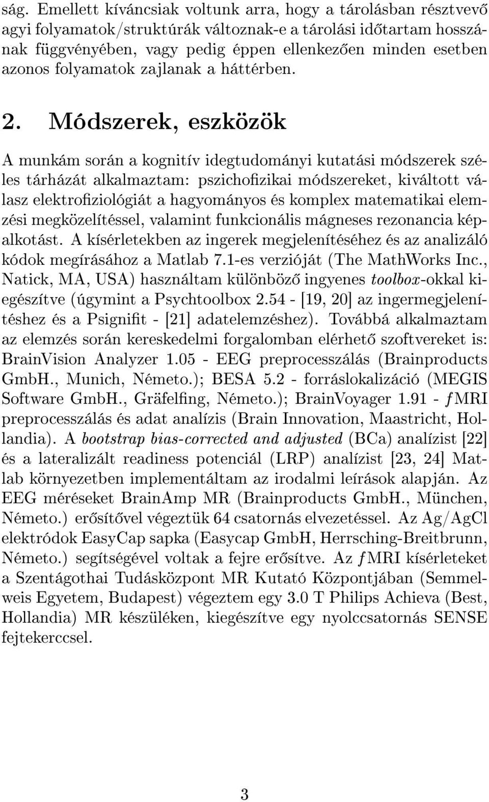 Módszerek, eszközök A munkám során a kognitív idegtudományi kutatási módszerek széles tárházát alkalmaztam: pszichozikai módszereket, kiváltott válasz elektroziológiát a hagyományos és komplex