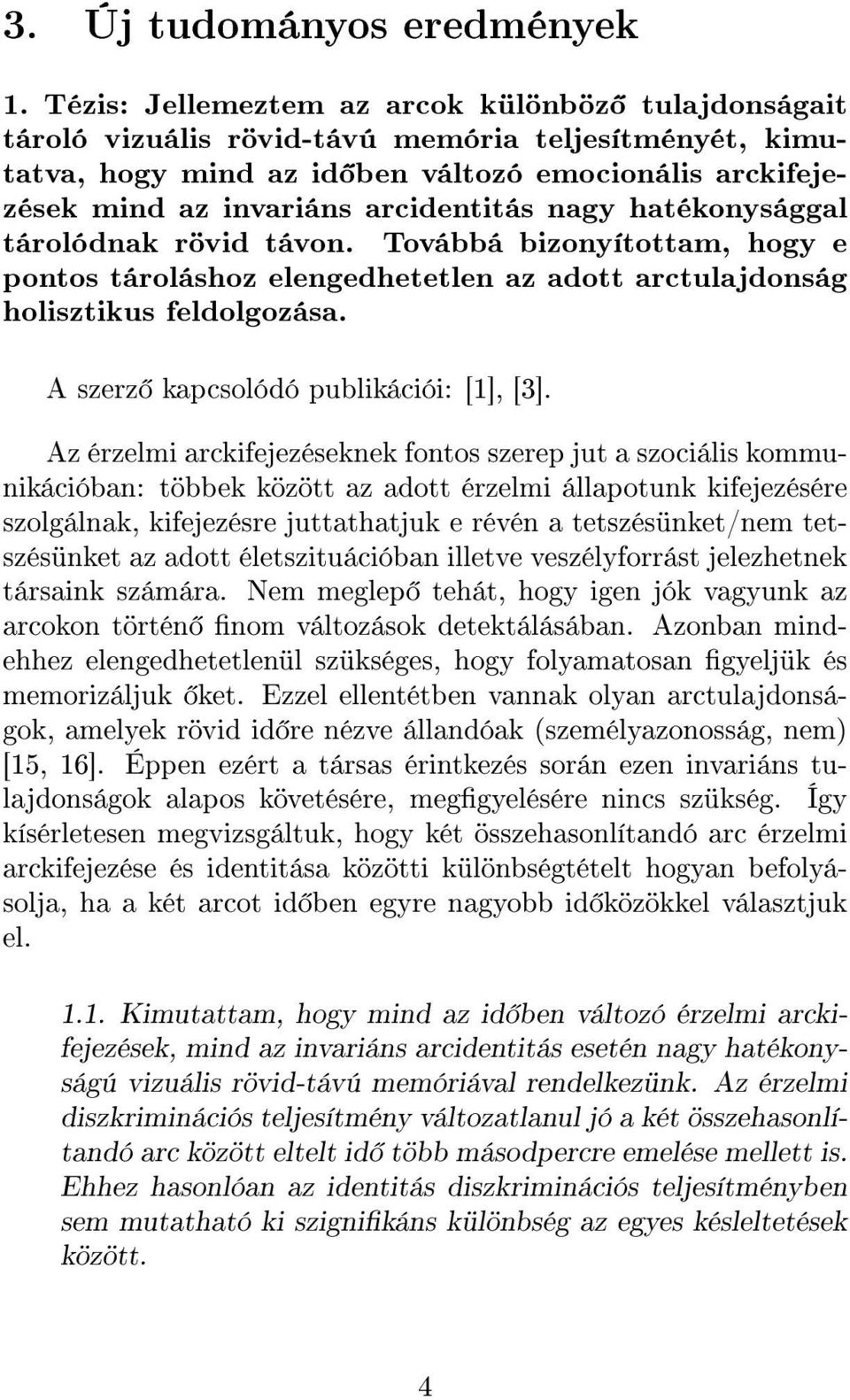 nagy hatékonysággal tárolódnak rövid távon. Továbbá bizonyítottam, hogy e pontos tároláshoz elengedhetetlen az adott arctulajdonság holisztikus feldolgozása. A szerz kapcsolódó publikációi: [1], [3].