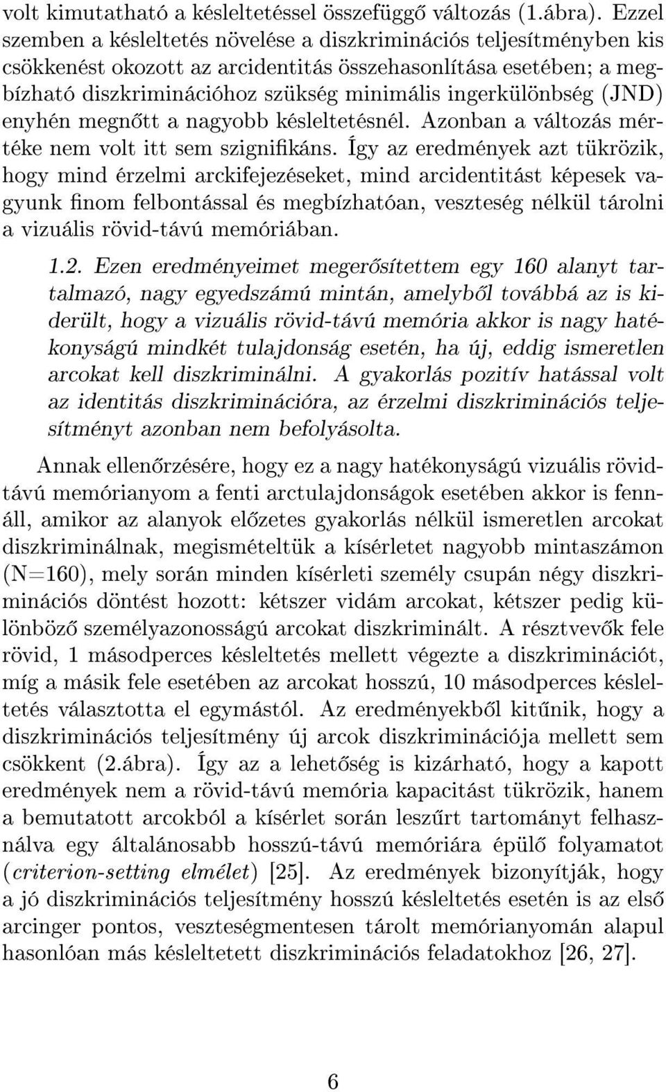ingerkülönbség (JND) enyhén megn tt a nagyobb késleltetésnél. Azonban a változás mértéke nem volt itt sem szignikáns.