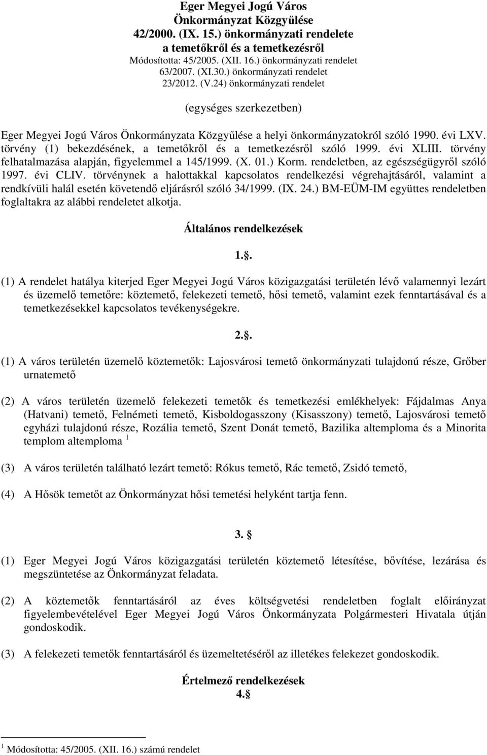 törvény (1) bekezdésének, a temetőkről és a temetkezésről szóló 1999. évi XLIII. törvény felhatalmazása alapján, figyelemmel a 145/1999. (X. 01.) Korm. rendeletben, az egészségügyről szóló 1997.