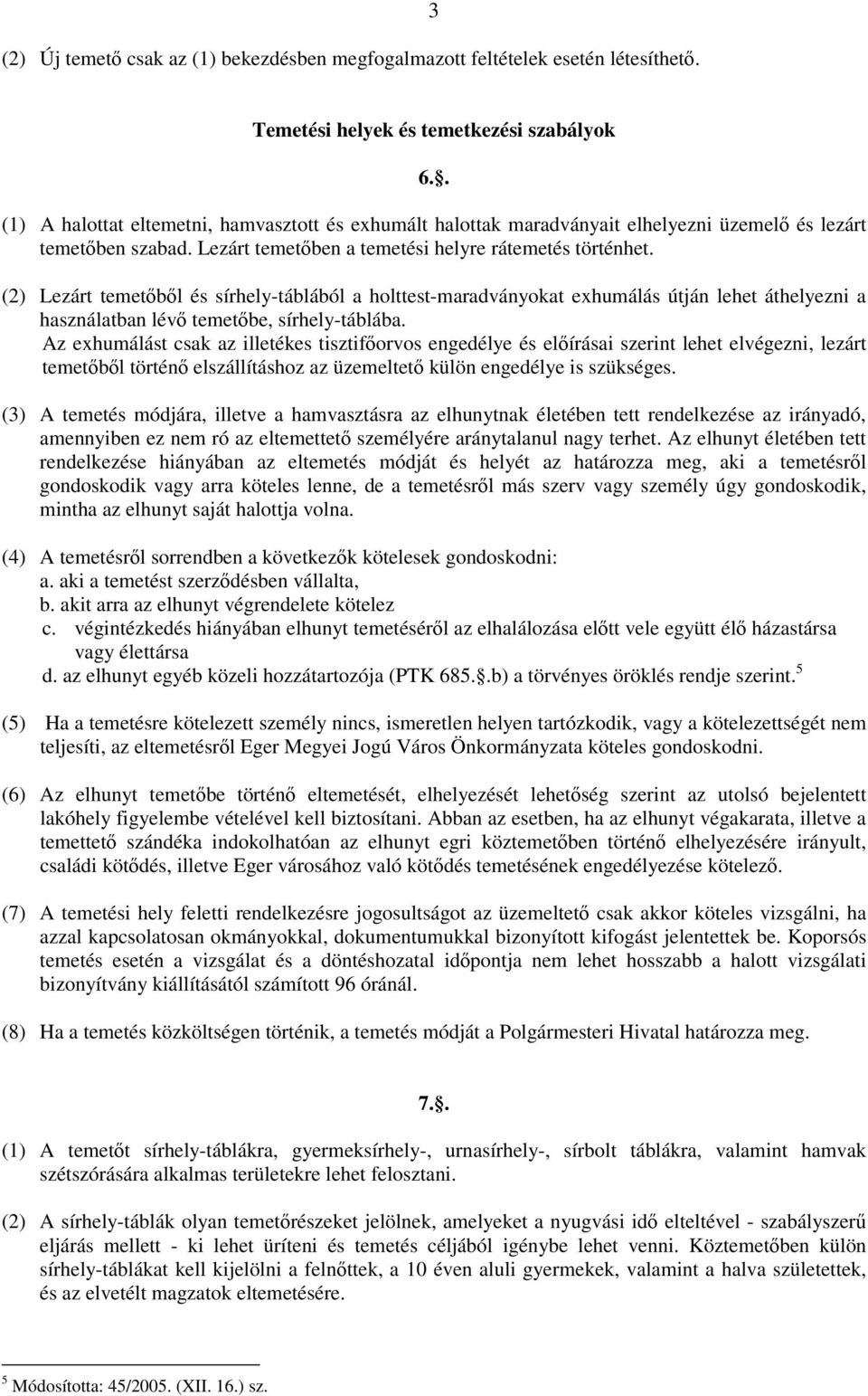 (2) Lezárt temetőből és sírhely-táblából a holttest-maradványokat exhumálás útján lehet áthelyezni a használatban lévő temetőbe, sírhely-táblába.