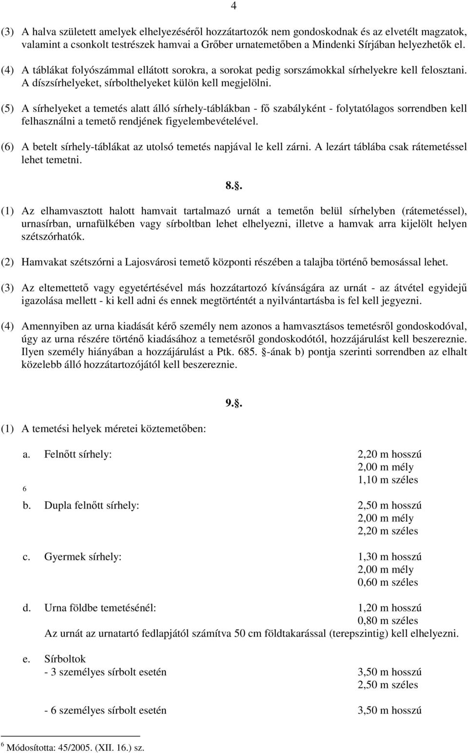 (5) A sírhelyeket a temetés alatt álló sírhely-táblákban - fő szabályként - folytatólagos sorrendben kell felhasználni a temető rendjének figyelembevételével.
