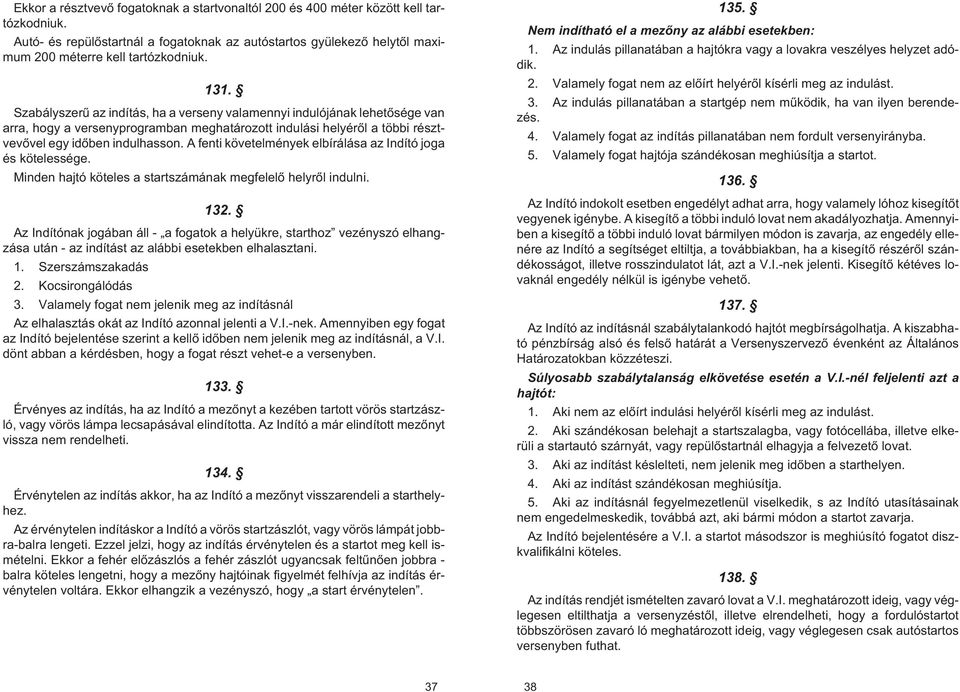 A fenti követelmények elbírálása az Indító joga és kötelessége. Minden hajtó köteles a startszámának megfelelõ helyrõl indulni. 132.