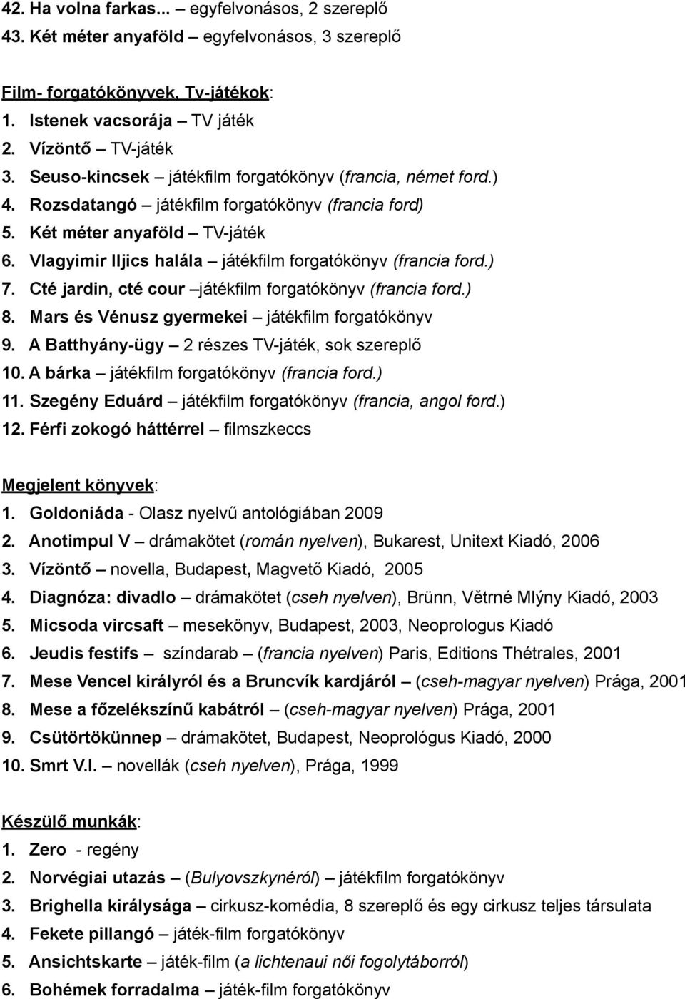 Vlagyimir Iljics halála játékfilm forgatókönyv (francia ford.) 7. Cté jardin, cté cour játékfilm forgatókönyv (francia ford.) 8. Mars és Vénusz gyermekei játékfilm forgatókönyv 9.