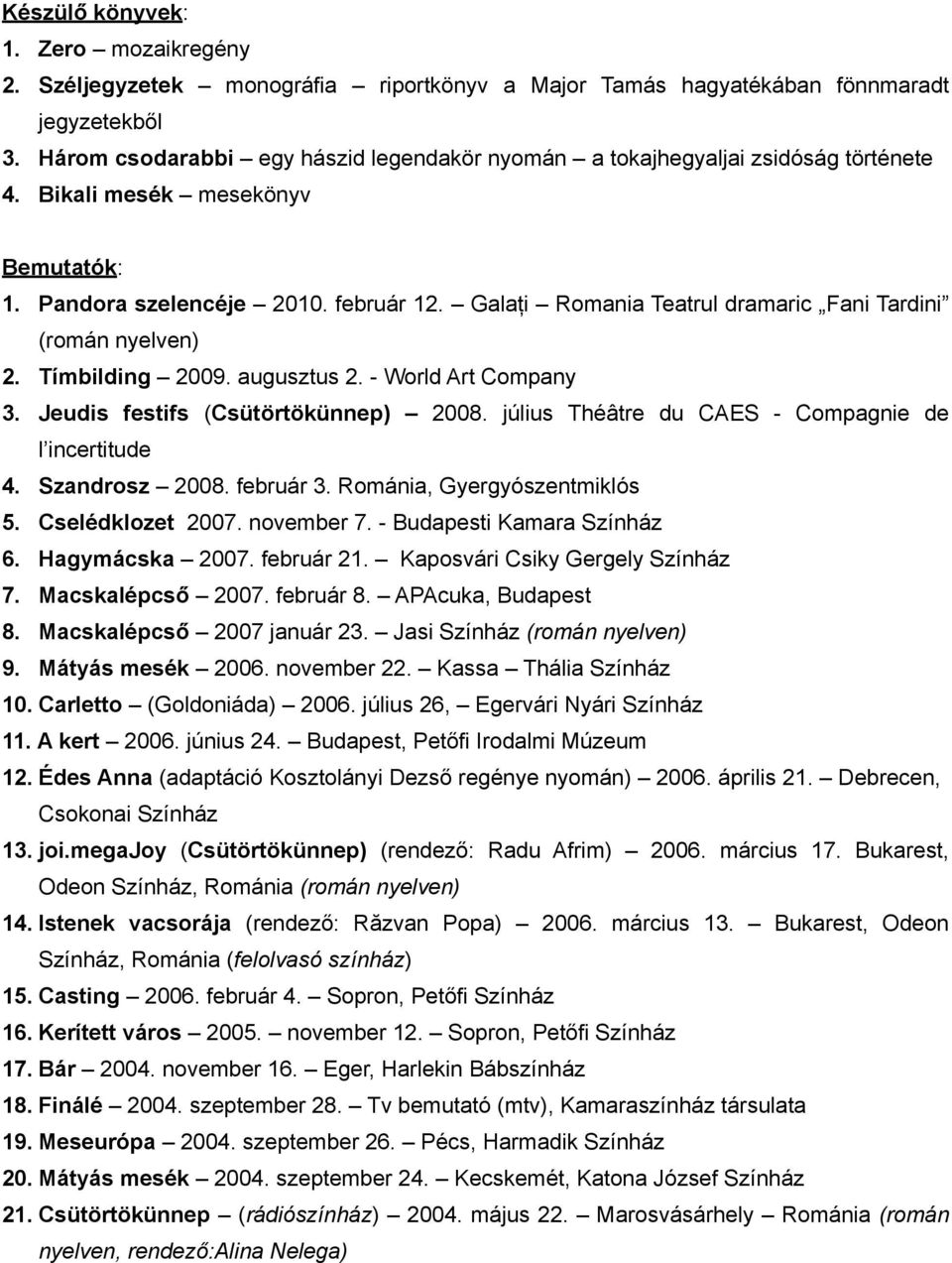 Galaţi Romania Teatrul dramaric Fani Tardini (román nyelven) 2. Tímbilding 2009. augusztus 2. - World Art Company 3. Jeudis festifs (Csütörtökünnep) 2008.
