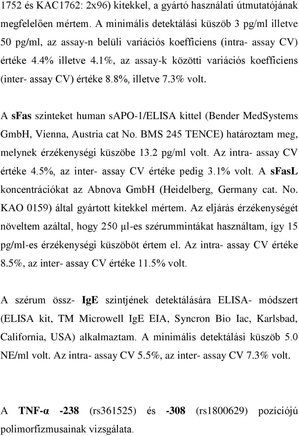 1%, az assay-k közötti variációs koefficiens (inter- assay CV) értéke 8.8%, illetve 7.3% volt. A sfas szinteket human sapo-1/elisa kittel (Bender MedSystems GmbH, Vienna, Austria cat No.