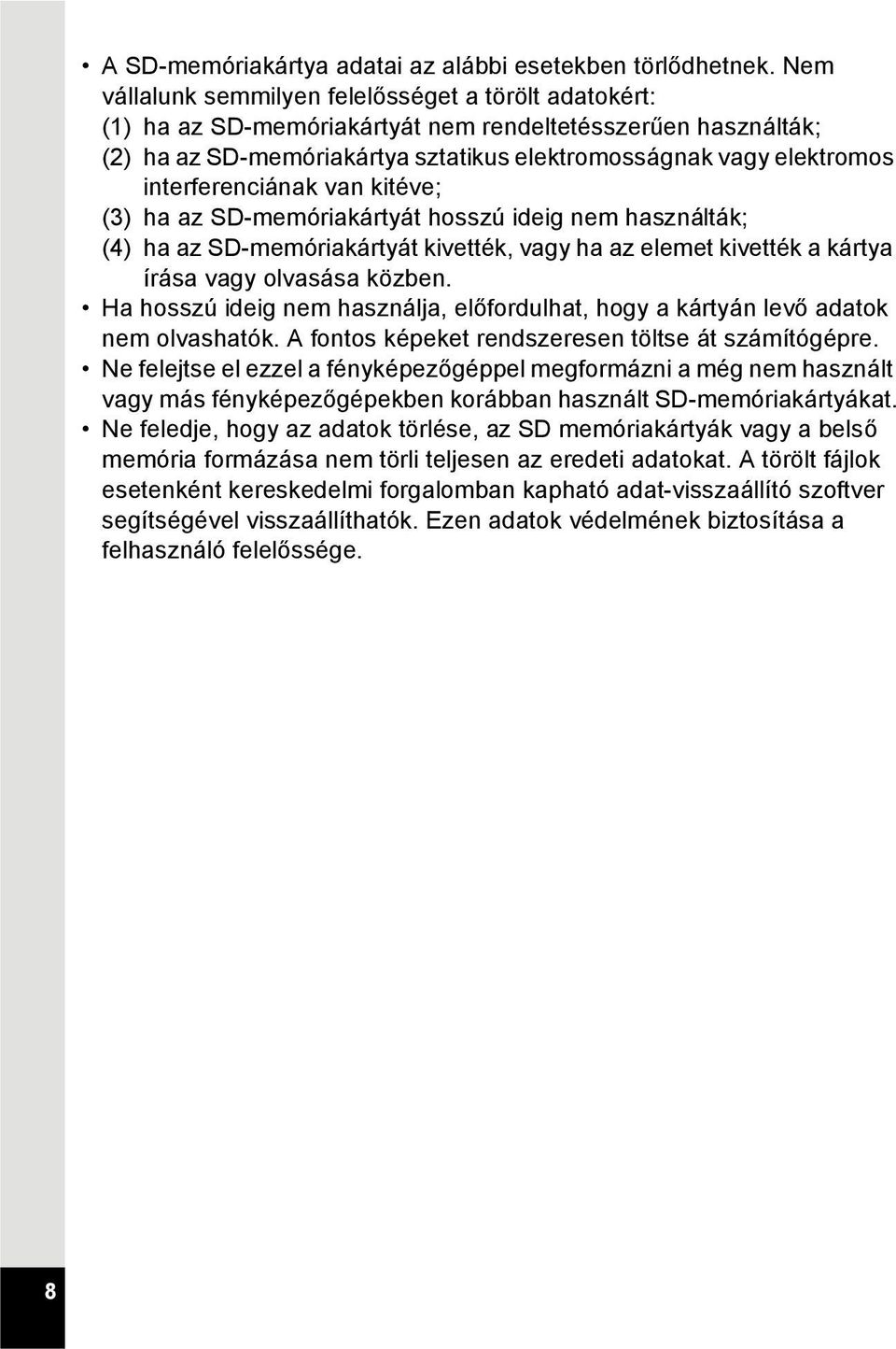 interferenciának van kitéve; (3) ha az SD-memóriakártyát hosszú ideig nem használták; (4) ha az SD-memóriakártyát kivették, vagy ha az elemet kivették a kártya írása vagy olvasása közben.