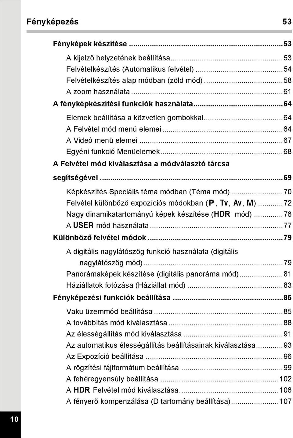 ..68 A Felvétel mód kiválasztása a módválasztó tárcsa segítségével...69 Képkészítés Speciális téma módban (Téma mód)...70 Felvétel különböző expozíciós módokban (e, b, c, a).