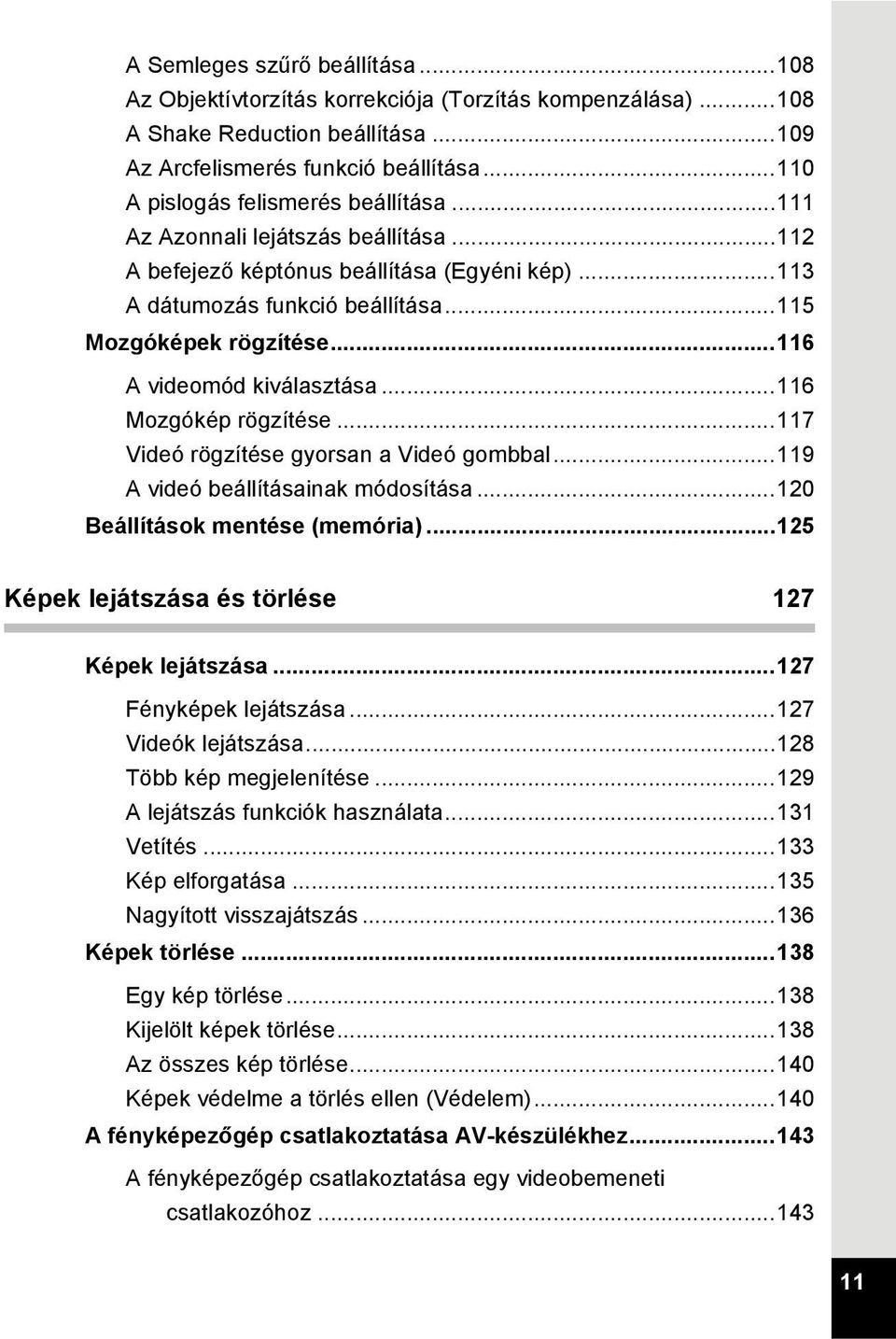 ..116 A videomód kiválasztása...116 Mozgókép rögzítése...117 Videó rögzítése gyorsan a Videó gombbal...119 A videó beállításainak módosítása...120 Beállítások mentése (memória).