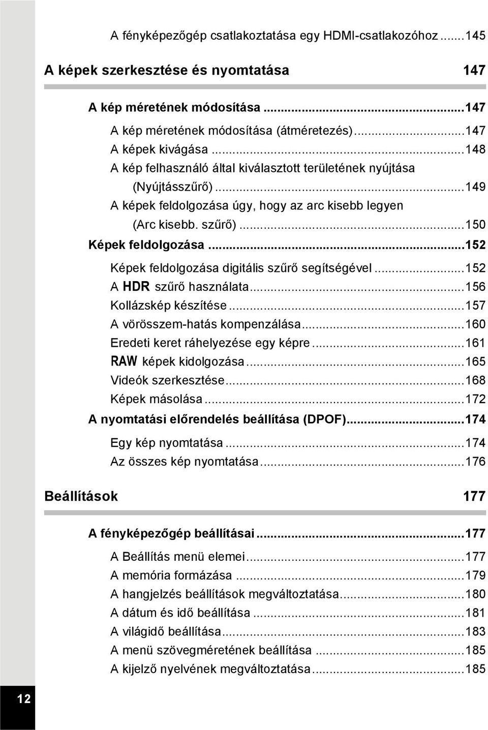 ..152 Képek feldolgozása digitális szűrő segítségével...152 A p szűrő használata...156 Kollázskép készítése...157 A vörösszem-hatás kompenzálása...160 Eredeti keret ráhelyezése egy képre.