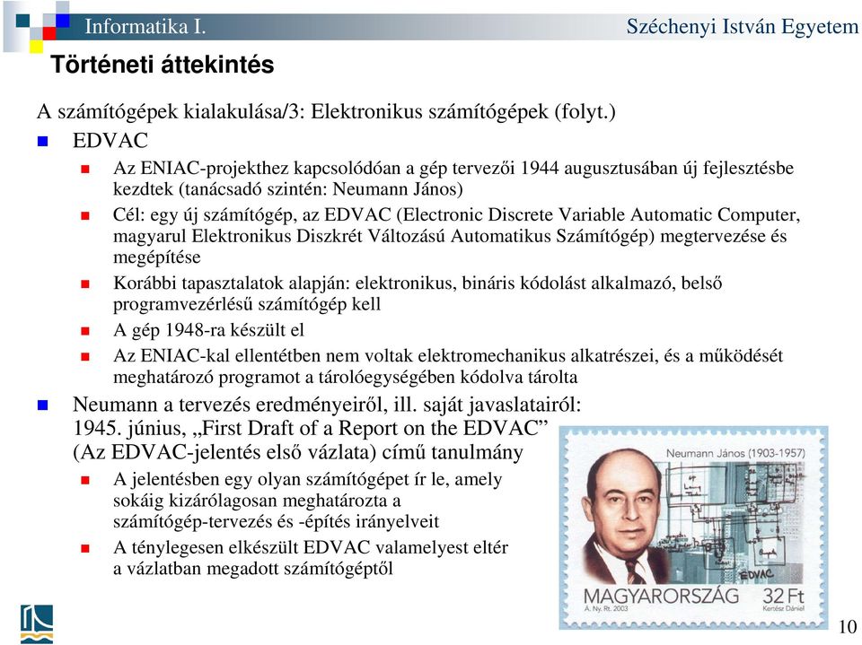 Automatic Computer, magyarul Elektronikus Diszkrét Változású Automatikus Számítógép) megtervezése és megépítése Korábbi tapasztalatok alapján: elektronikus, bináris kódolást alkalmazó, belső