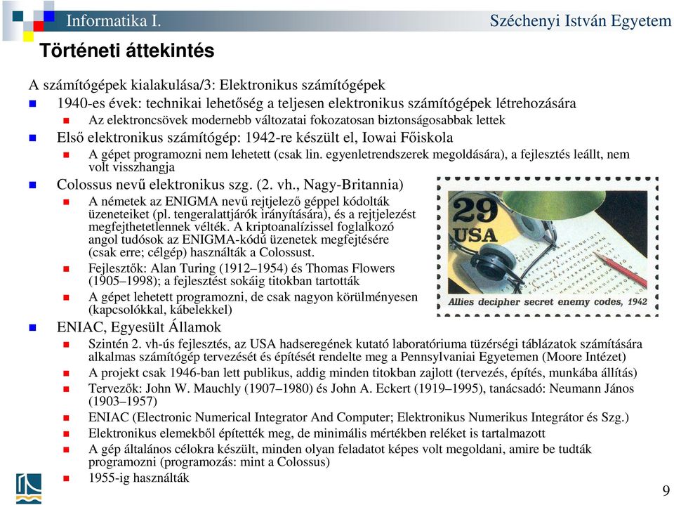 egyenletrendszerek megoldására), a fejlesztés leállt, nem volt visszhangja Colossus nevű elektronikus szg. (2. vh., Nagy-Britannia) A németek az ENIGMA nevű rejtjelező géppel kódolták üzeneteiket (pl.