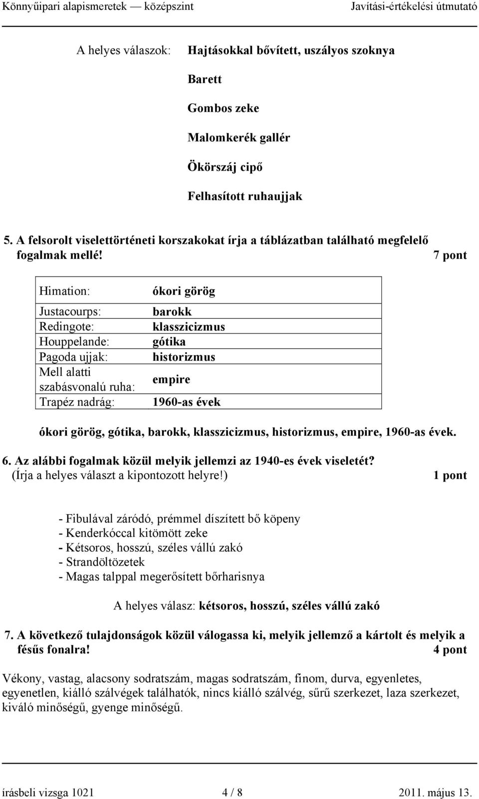 7 pont Himation: Justacourps: Redingote: Houppelande: Pagoda ujjak: Mell alatti szabásvonalú ruha: Trapéz nadrág: ókori görög barokk klasszicizmus gótika historizmus empire 1960-as évek ókori görög,