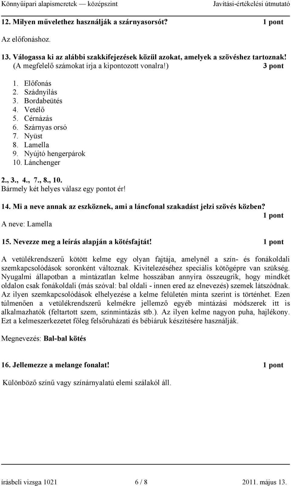 , 4., 7., 8., 10. ármely két helyes válasz egy pontot ér! 14. Mi a neve annak az eszköznek, ami a láncfonal szakadást jelzi szövés közben? 1 pont neve: Lamella 15.