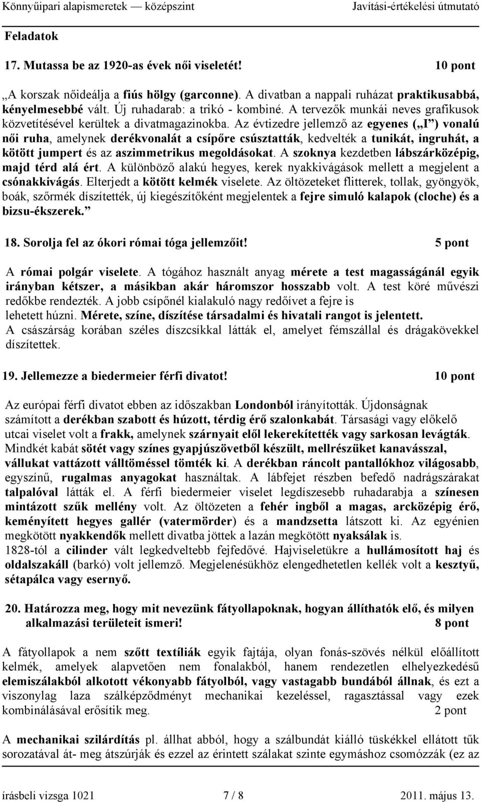 z évtizedre jellemző az egyenes ( I ) vonalú női ruha, amelynek derékvonalát a csípőre csúsztatták, kedvelték a tunikát, ingruhát, a kötött jumpert és az aszimmetrikus megoldásokat.