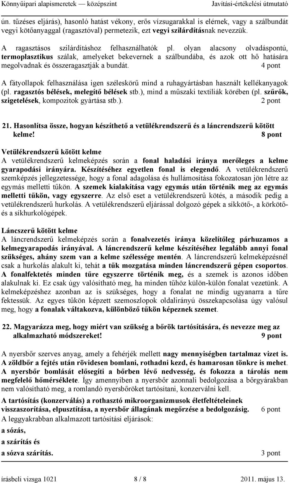 4 pont fátyollapok felhasználása igen széleskörű mind a ruhagyártásban használt kellékanyagok (pl. ragasztós bélések, melegítő bélések stb.), mind a műszaki textíliák körében (pl.
