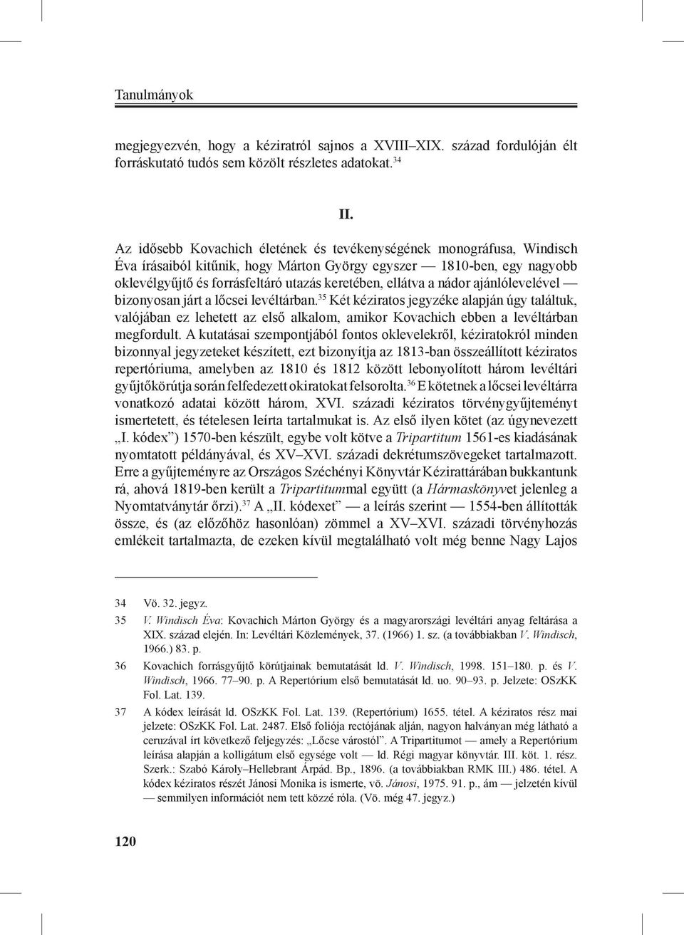 a nádor ajánlólevelével bizonyosan járt a lőcsei levéltárban. 35 Két kéziratos jegyzéke alapján úgy találtuk, valójában ez lehetett az első alkalom, amikor Kovachich ebben a levéltárban megfordult.
