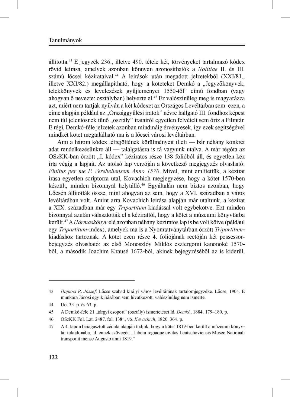 ) megállapítható, hogy a köteteket Demkó a Jegyzőkönyvek, telekkönyvek és levelezések gyűjteményei 1550-től című fondban (vagy ahogyan ő nevezte: osztályban) helyezte el.