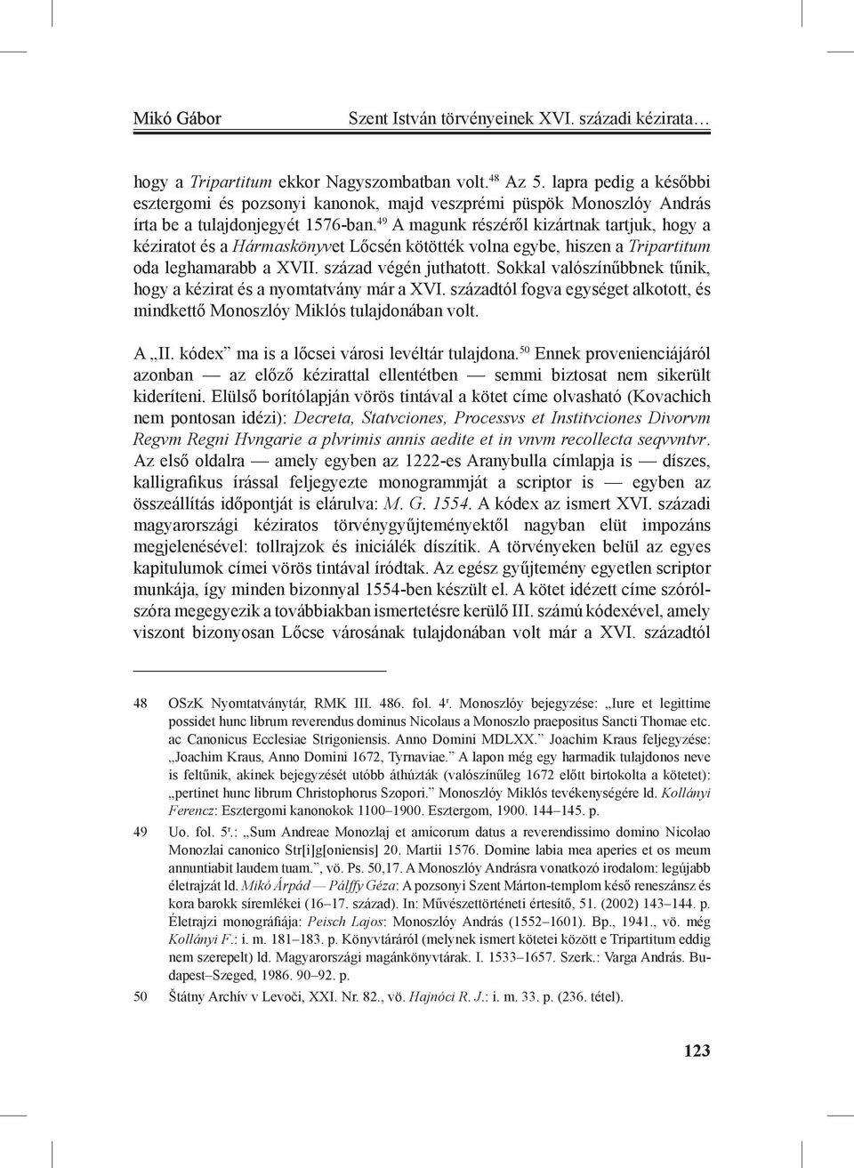 49 A magunk részéről kizártnak tartjuk, hogy a kéziratot és a Hármaskönyvet Lőcsén kötötték volna egybe, hiszen a Tripartitum oda leghamarabb a XVII. század végén juthatott.