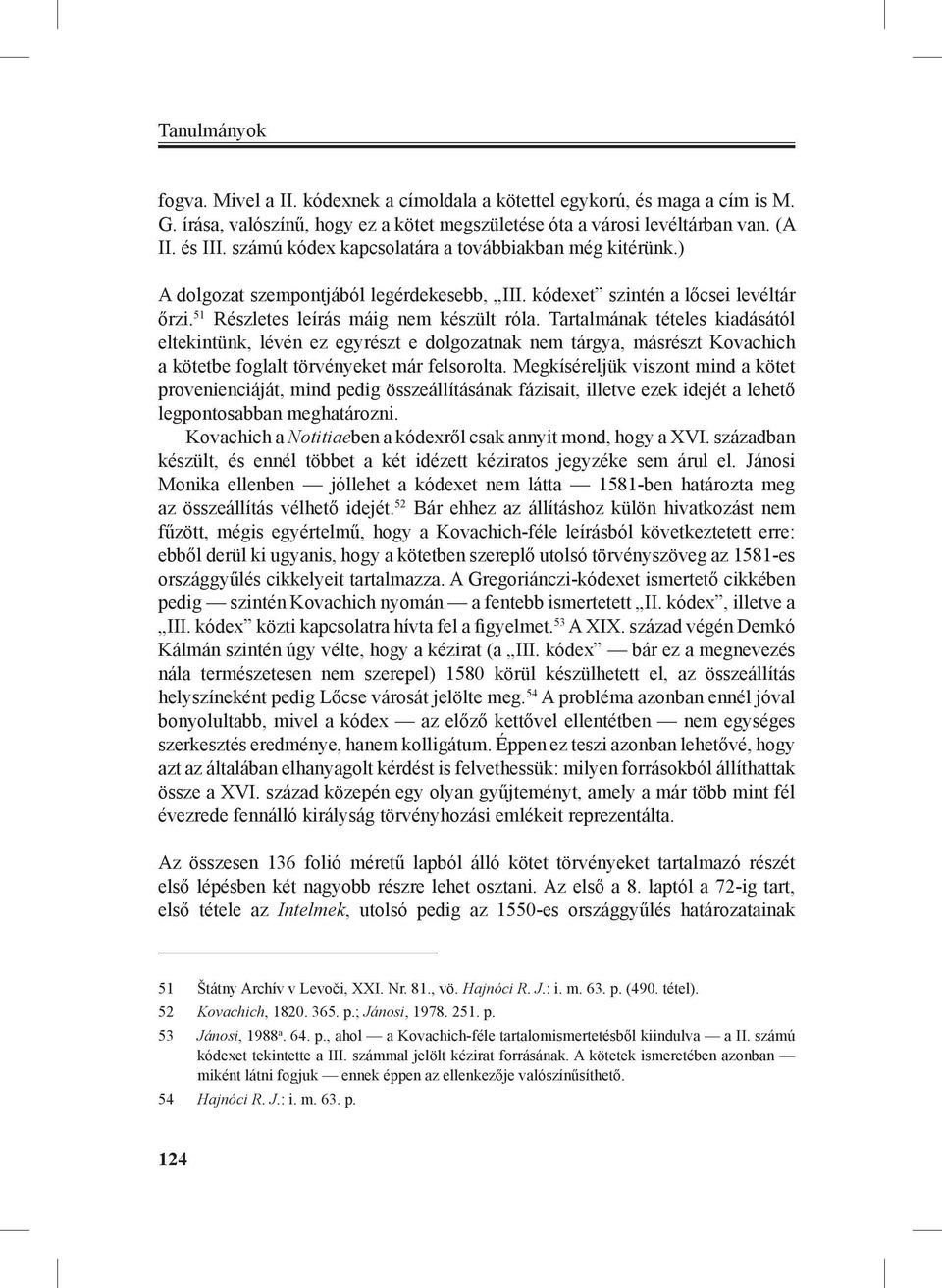 Tartalmának tételes kiadásától eltekintünk, lévén ez egyrészt e dolgozatnak nem tárgya, másrészt Kovachich a kötetbe foglalt törvényeket már felsorolta.