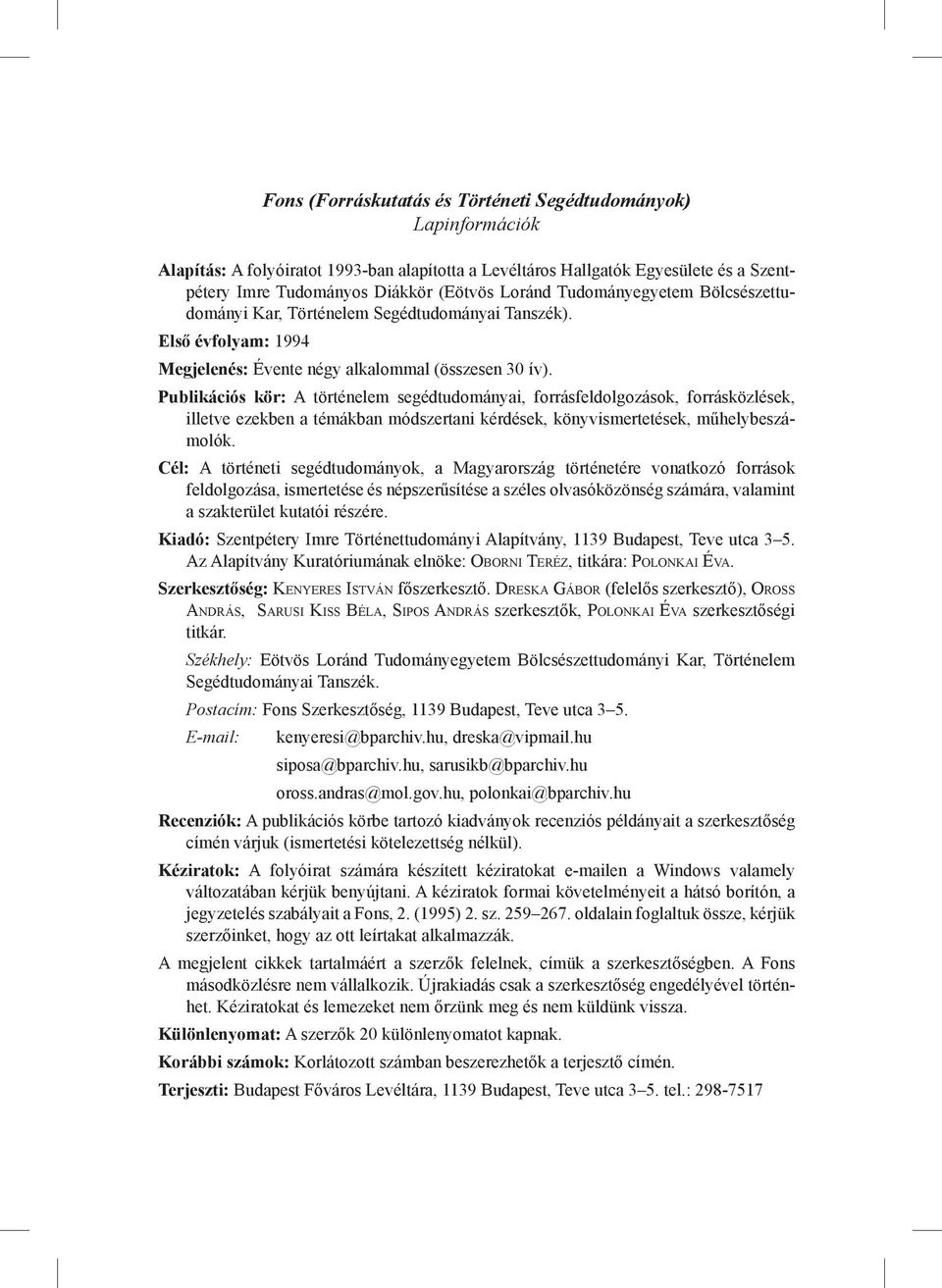 Publikációs kör: A történelem segédtudományai, forrásfeldolgozások, forrásközlések, illetve ezekben a témákban módszertani kérdések, könyvismertetések, műhelybeszámolók.