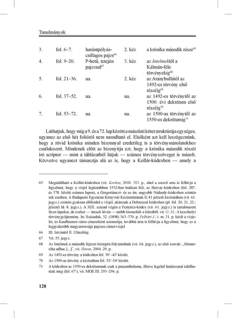 és a 72. lap között a másolati kötet struktúrája egységes, ugyanez az első hét folióról nem mondható el.
