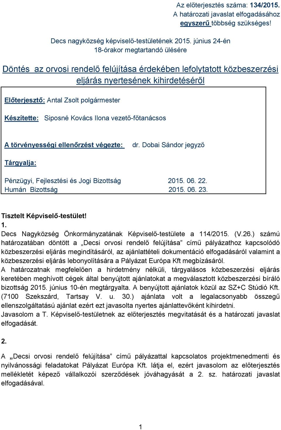 Készítette: Siposné Kovács Ilona vezető-főtanácsos A törvényességi ellenőrzést végezte: dr. Dobai Sándor jegyző Tárgyalja: Pénzügyi, Fejlesztési és Jogi Bizottság 2015. 06. 22. Humán Bizottság 2015.