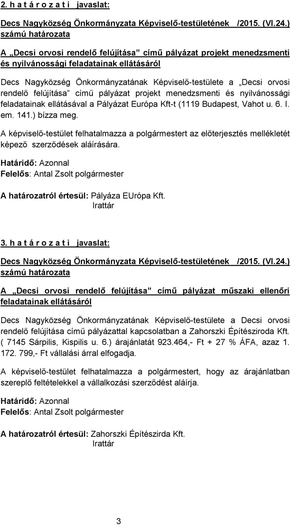 rendelő felújítása című pályázat projekt menedzsmenti és nyilvánossági feladatainak ellátásával a Pályázat Európa Kft-t (1119 Budapest, Vahot u. 6. I. em. 141.) bízza meg.