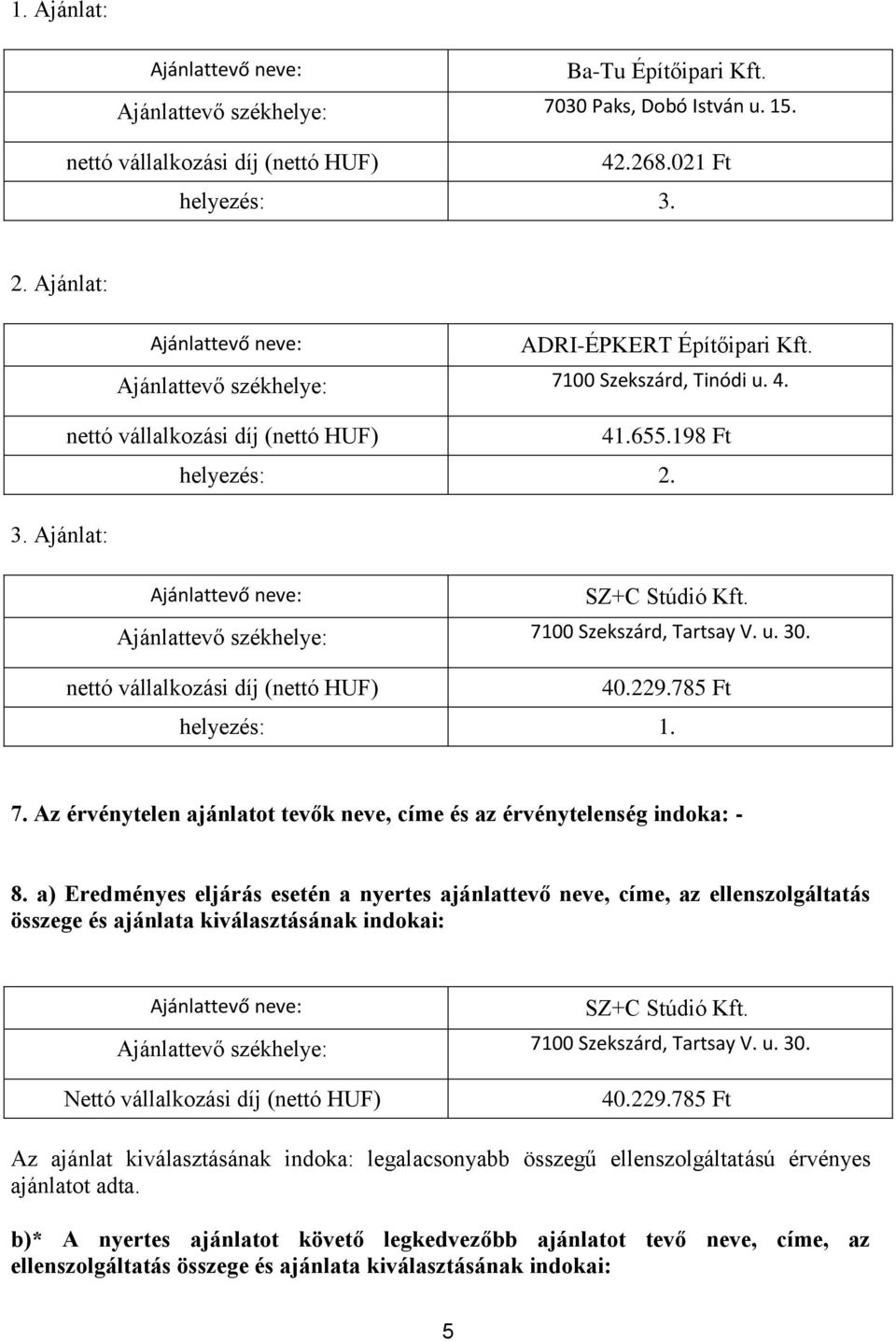 Ajánlat: Ajánlattevő neve: SZ+C Stúdió Kft. Ajánlattevő székhelye: 7100 Szekszárd, Tartsay V. u. 30. nettó vállalkozási díj (nettó HUF) 40.229.785 Ft helyezés: 1. 7. Az érvénytelen ajánlatot tevők neve, címe és az érvénytelenség indoka: - 8.