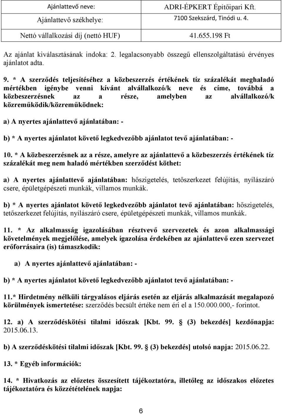 * A szerződés teljesítéséhez a közbeszerzés értékének tíz százalékát meghaladó mértékben igénybe venni kívánt alvállalkozó/k neve és címe, továbbá a közbeszerzésnek az a része, amelyben az